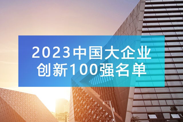中国企业联合会发布《2023中国大企业创新100强名单》,附完整排名榜单！